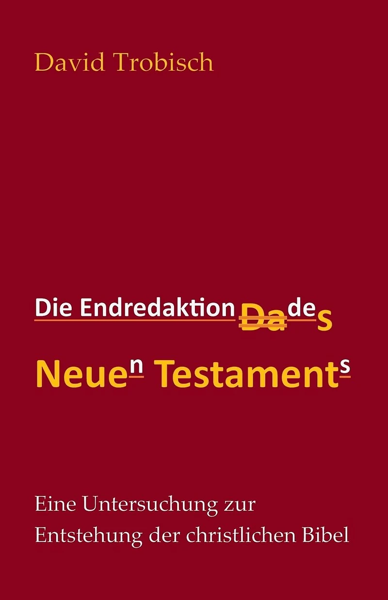 Die Endredaktion des Neuen Testaments: Eine Untersuchung zur Entstehung der christlichen Bibel