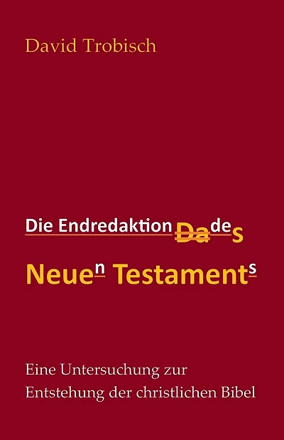 Die Endredaktion des Neuen Testaments: Eine Untersuchung zur Entstehung der christlichen Bibel