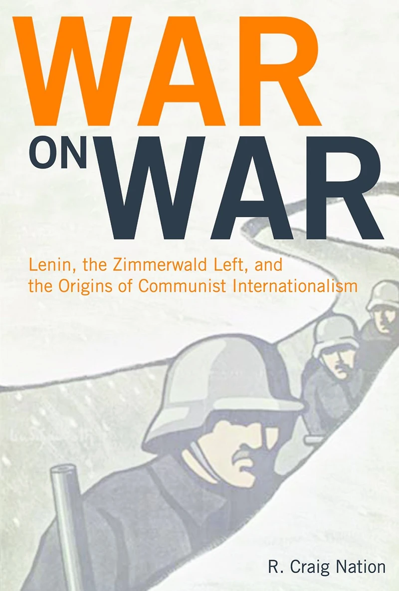 War on War: Lenin, the Zimmerwald Left, and Origins of Communist Internationalism