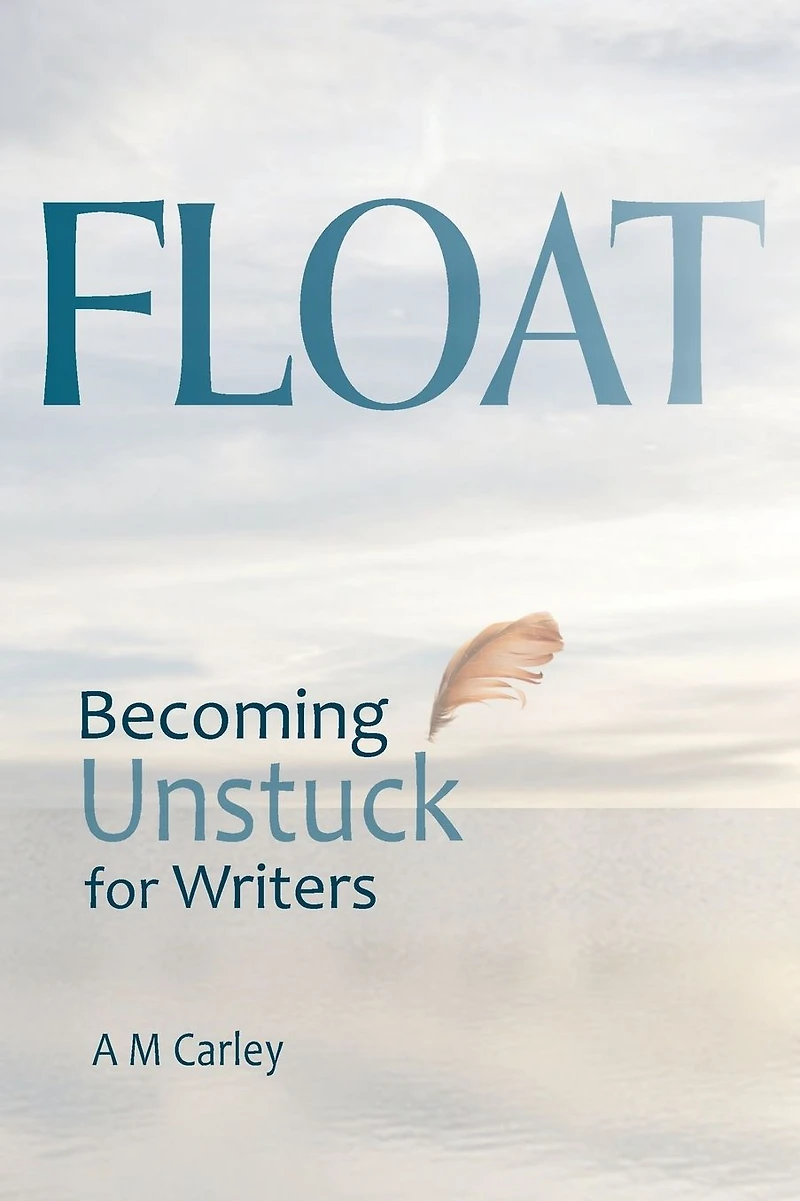 Float . Becoming Unstuck for Writers