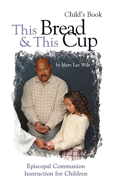 This Bread and This Cup - Child's Book: Episcopal Communion Study