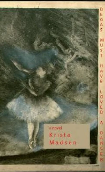 Degas Must Have Loved A Dancer: Novel