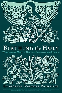 Birthing the Holy: Wisdom from Mary to Nurture Creativity and Renewal