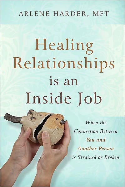Healing Relationships is an Inside Job: When the Connection Between You and Another Person Is Strained or Broken