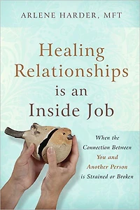 Healing Relationships is an Inside Job: When the Connection Between You and Another Person Is Strained or Broken