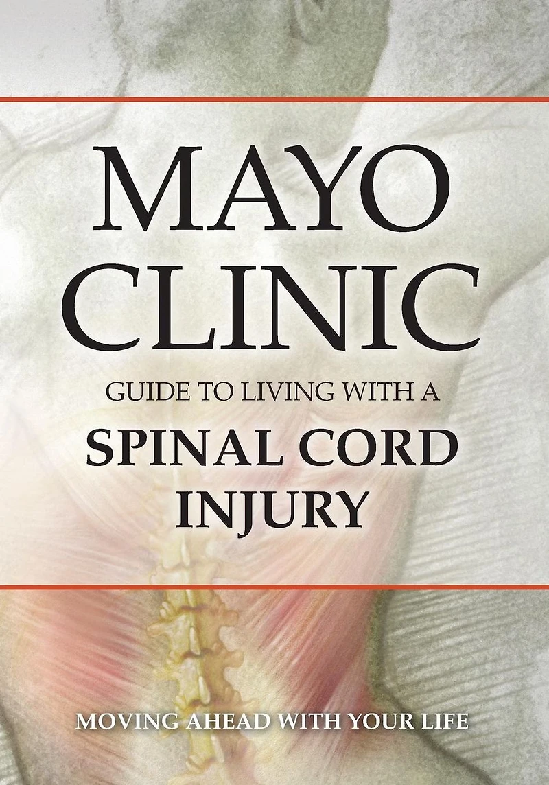 Mayo Clinic Guide to Living with a Spinal Cord Injury: Moving Ahead Your Life