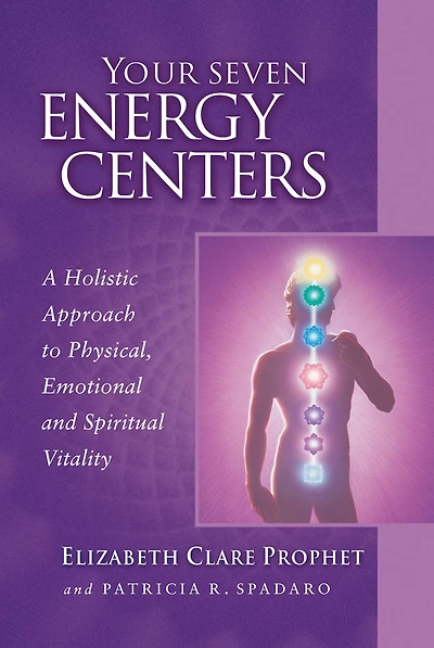Your Seven Energy Centers: A Holistic Approach to Physical, Emotional and Spiritual Vitality