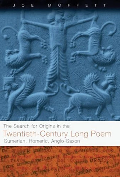The Search for Origins in the Twentieth-Century Long Poem: Sumerian, Homeric, Anglo-Saxon