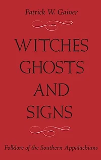 Witches, Ghosts, and Signs: Folklore of the Southern Appalachians