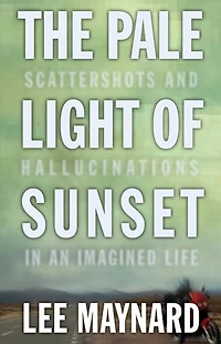 The Pale Light of Sunset: Scattershots and Hallucinations an Imagined Life