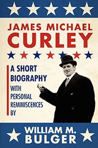 James Michael Curley: A Short Biography with Personal Reminiscences