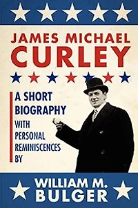 James Michael Curley: A Short Biography with Personal Reminiscences