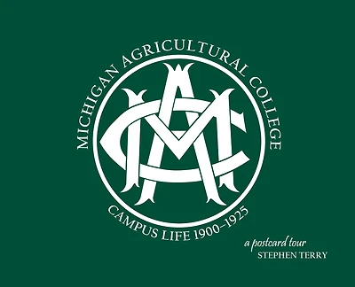 Michigan Agricultural College: Campus Life 1900-1925 A Postcard Tour