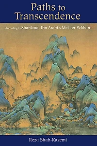 Paths to Transcendence: According Shankara, Ibn Arabi & Meister Eckhart