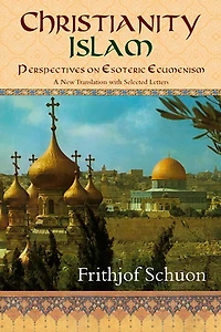 Christianity/Islam: Perspectives on Esoteric Ecumenism, A New Translation with Selected Letters