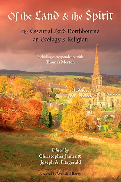 Of The Land and Spirit: Essential Lord Northbourne on Ecology Religion