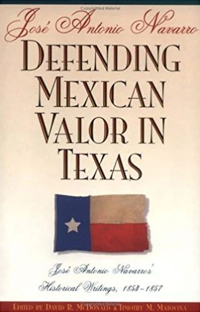 Defending Mexican Valor in Texas: José Antonio Navarro's Historical Writings, 1853--1857
