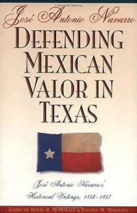 Defending Mexican Valor in Texas: José Antonio Navarro's Historical Writings, 1853--1857