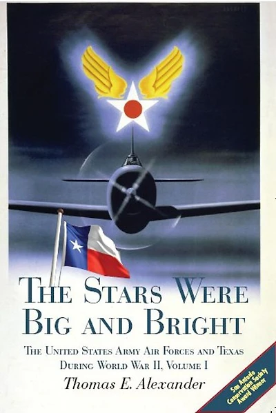The Stars Were Big and Bright, Volume I: The United States Army Air Forces and Texas During World War II