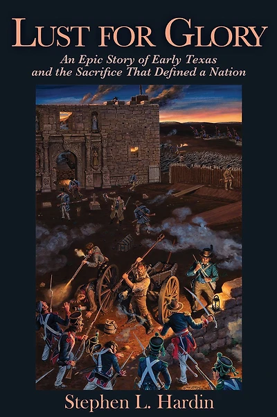 Lust for Glory: An Epic Story of Early Texas and the Sacrifice That Defined a Nation