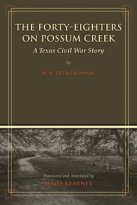 The Forty-Eighters on Possum Creek: A Texas Civil War Story
