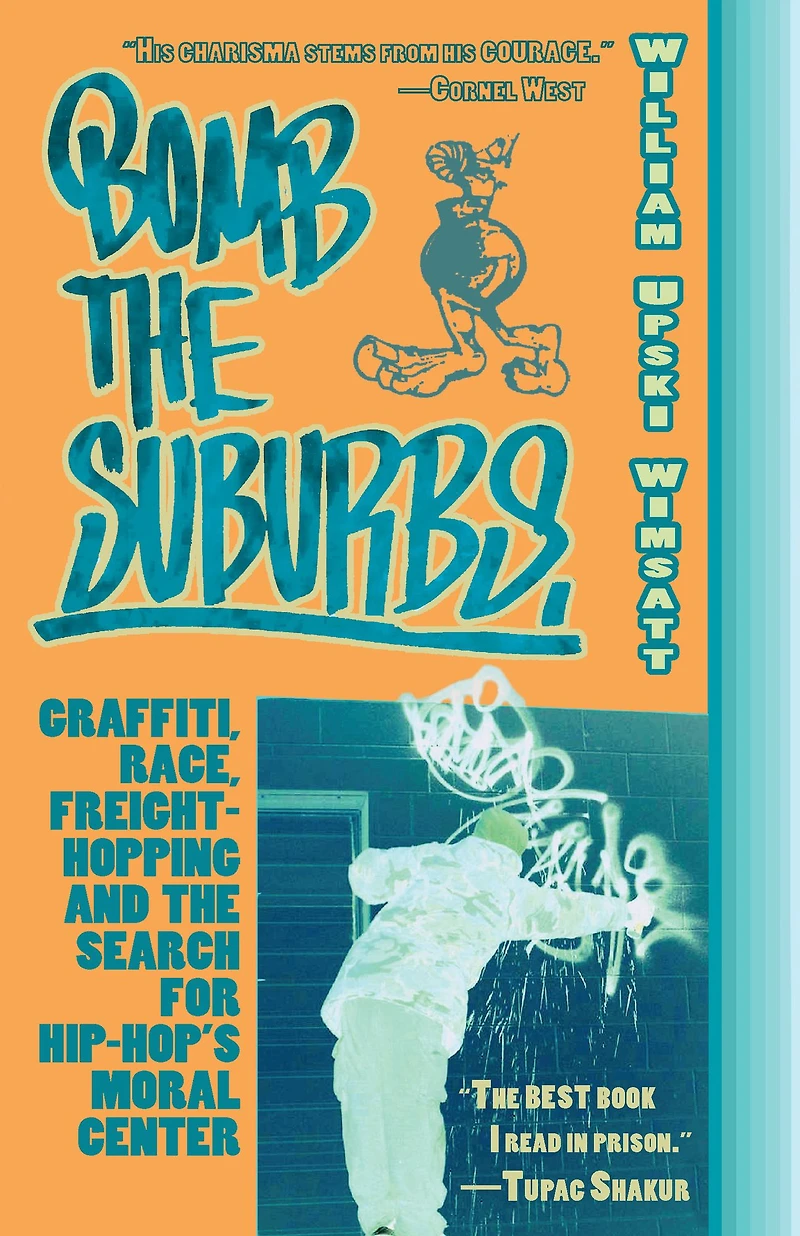 Bomb the Suburbs: Graffiti, Race, Freight-Hopping and Search for Hip-Hop's Moral Center