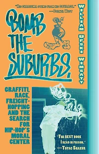 Bomb the Suburbs: Graffiti, Race, Freight-Hopping and Search for Hip-Hop's Moral Center