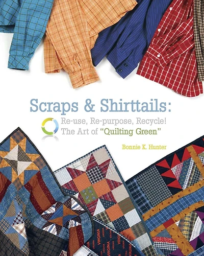 Scraps & Shirttails: Reuse, Re-pupose, Recycle! The Art of Quilting Green