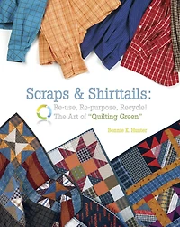 Scraps & Shirttails: Reuse, Re-pupose, Recycle! The Art of Quilting Green