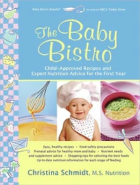 the Baby Bistro: Child-Approved Recipes and Expert Nutrition Advice for First Year