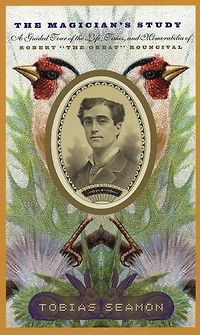 the Magician's Study: A Guided Tour of Life, Times, and Memorabilia Robert "The Great" Rouncival
