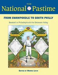 The National Pastime, 2013: From Swampoodle to South Philly: Baseball in Philadelphia and the Delaware Valley