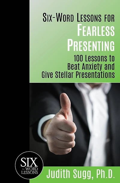 Six-Word Lessons for Fearless Presenting: 100 Lessons to Beat Anxiety and Give Stellar Presentations
