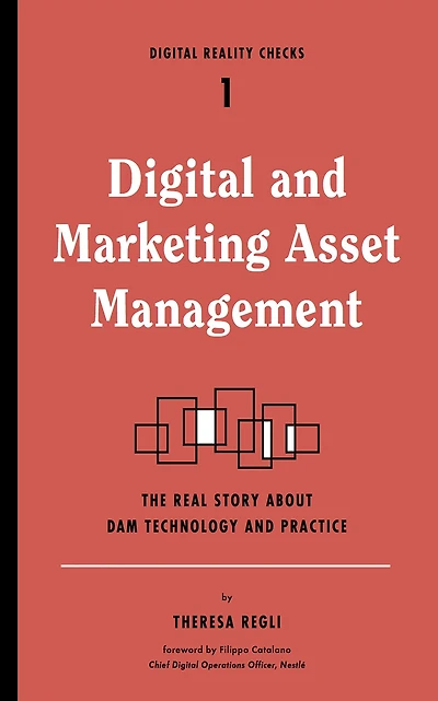 Digital and Marketing Asset Management: The Real Story about DAM Technology and Practices