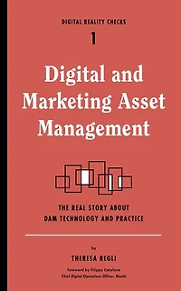 Digital and Marketing Asset Management: The Real Story about DAM Technology and Practices
