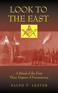 Look to the East: A Ritual of First Three Degrees Freemasonry
