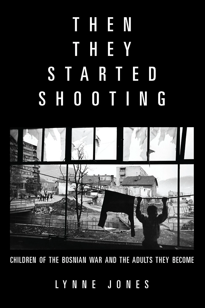 Then They Started Shooting: Children of the Bosnian War and Adults Become