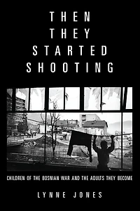 Then They Started Shooting: Children of the Bosnian War and Adults Become