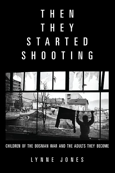 Then They Started Shooting: Children of the Bosnian War and Adults Become