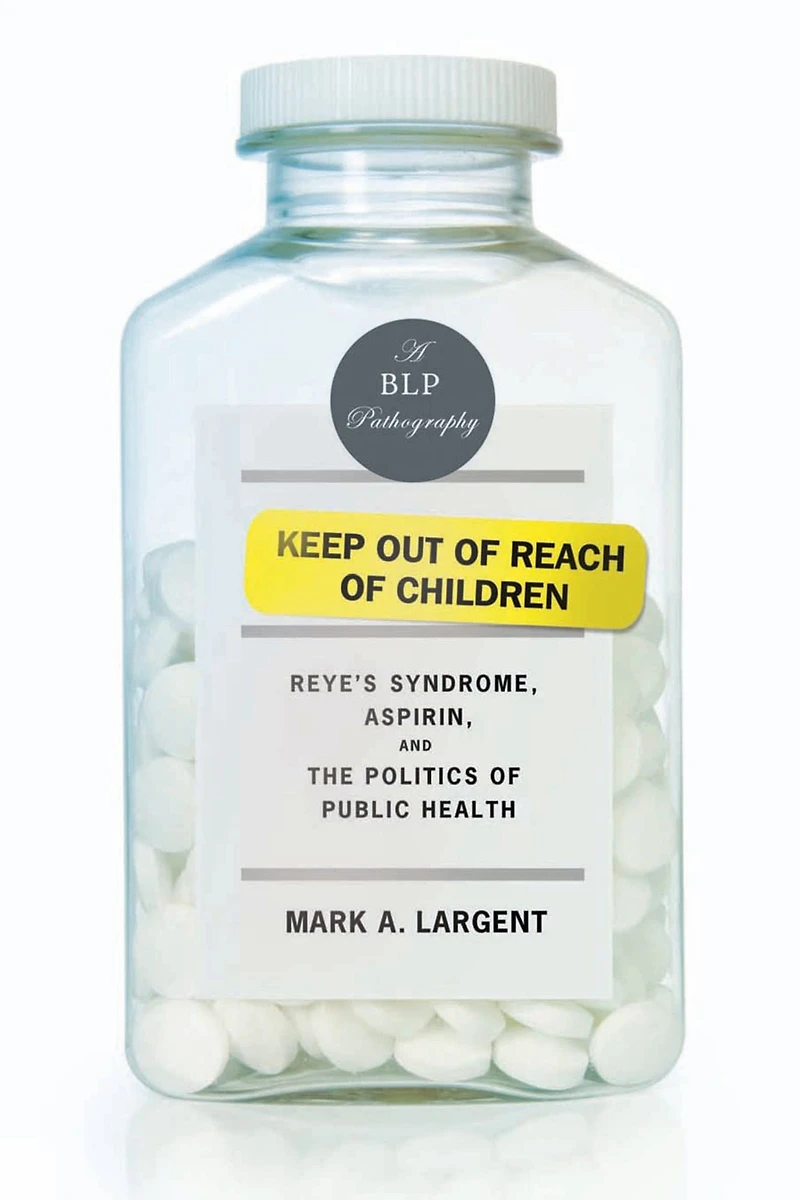 Keep Out of Reach Children: Reye¿s Syndrome, Aspirin, and the Politics Public Health