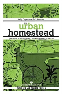 the Urban Homestead (Expanded & Revised Edition): Your Guide to Self-Sufficient Living Heart of City