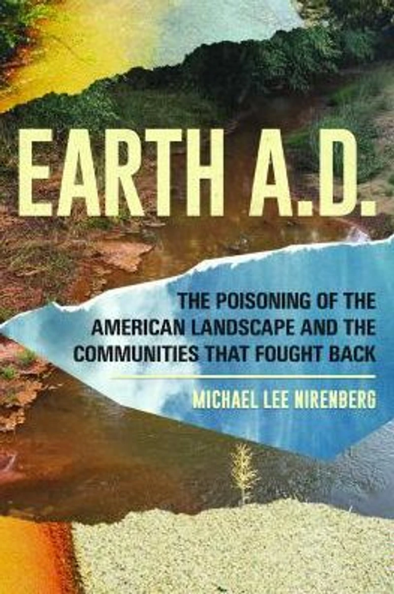 Earth A.D. the Poisoning of American Landscape and Communities that Fought Back