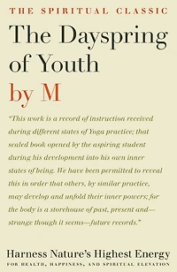The Dayspring of Youth: Harness Nature's Highest Energy for Health, Happiness, and Spiritual Elevation