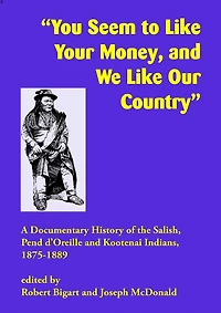 "You Seem to Like Your Money, and We Like Our Country": A Documentary History of the Salish, Pend d'Oreille, and Kootenai Indians, 1875-1889