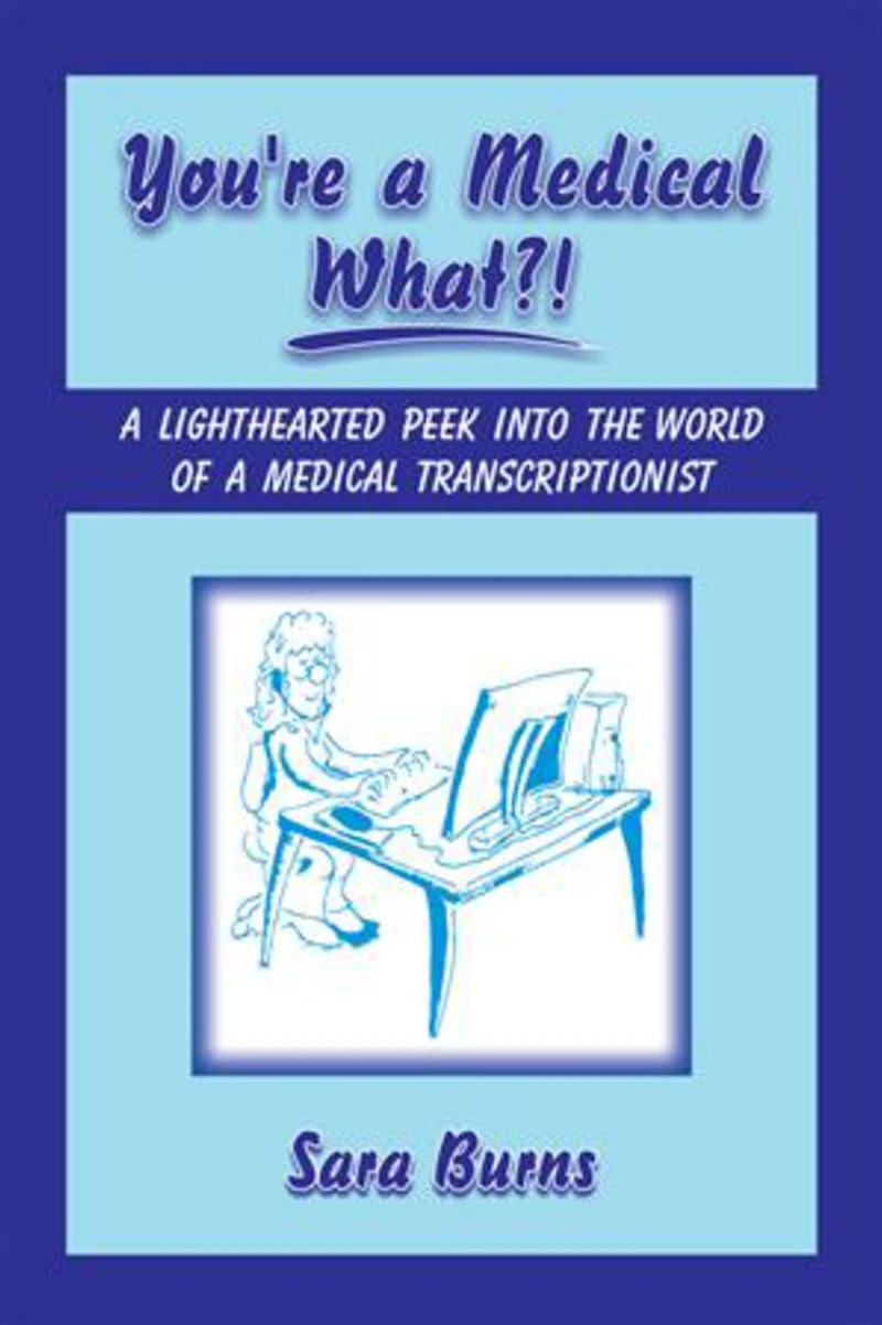 You're a Medical What!?: A Lighthearted Peek into the World of a Medical Transcriptionist