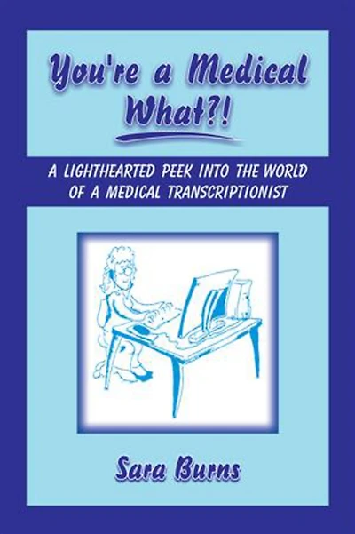 You're a Medical What!?: A Lighthearted Peek into the World of a Medical Transcriptionist