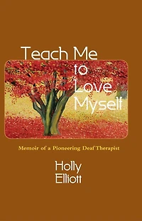 Teach Me to Love Myself: Memoir of a Pioneering Deaf Therapist