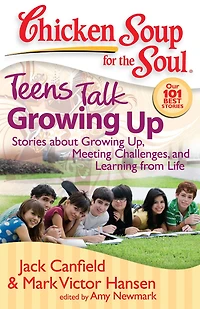 Chicken Soup for the Soul: Teens Talk Growing Up: Stories about Up, Meeting Challenges, and Learning from Life