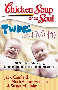 Chicken Soup for the Soul: Twins and More: 101 Stories Celebrating Double Trouble Multiple Blessings