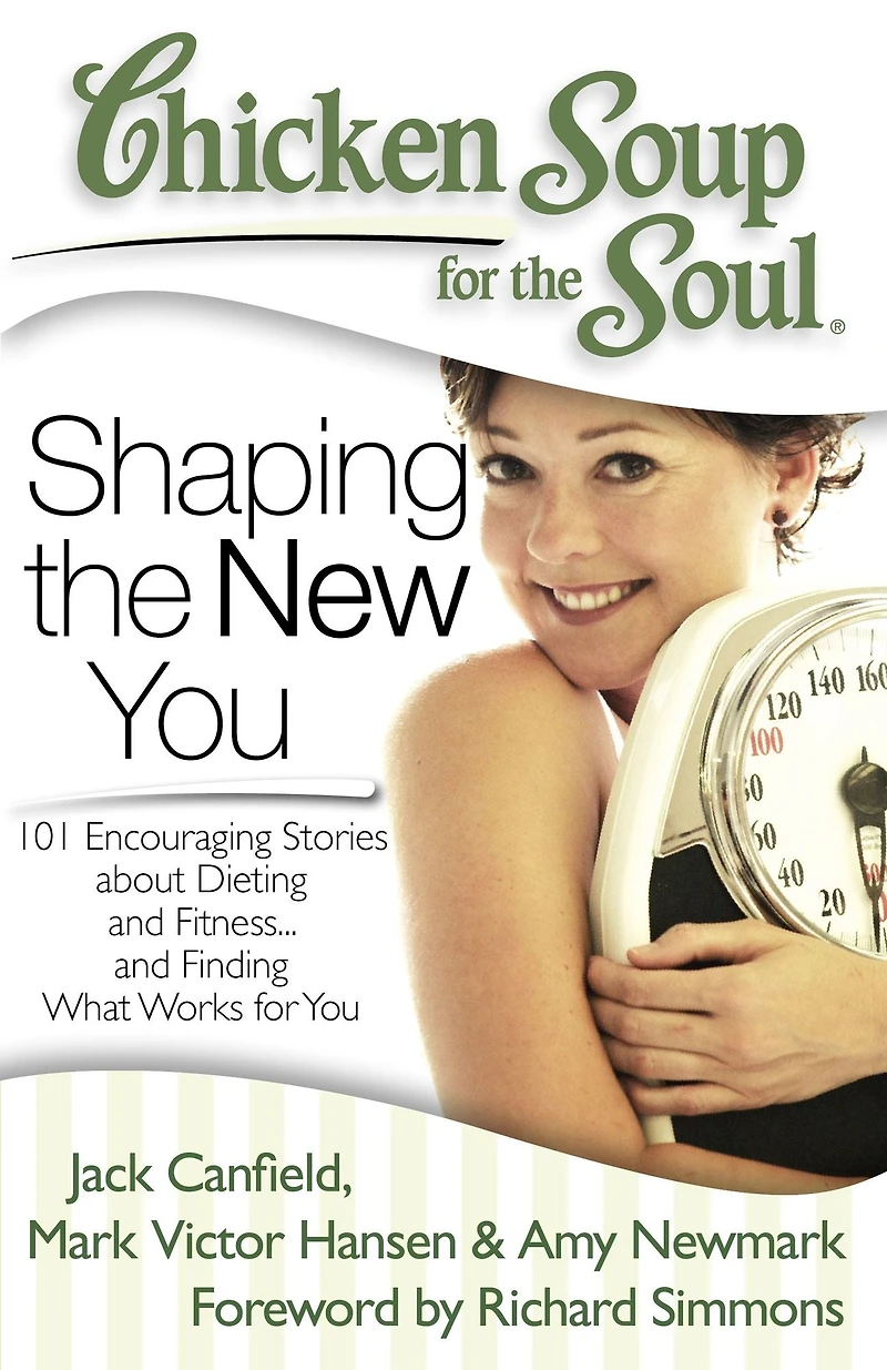 Chicken Soup for the Soul: Shaping New You: 101 Encouraging Stories about Dieting and Fitness. Finding What Works You
